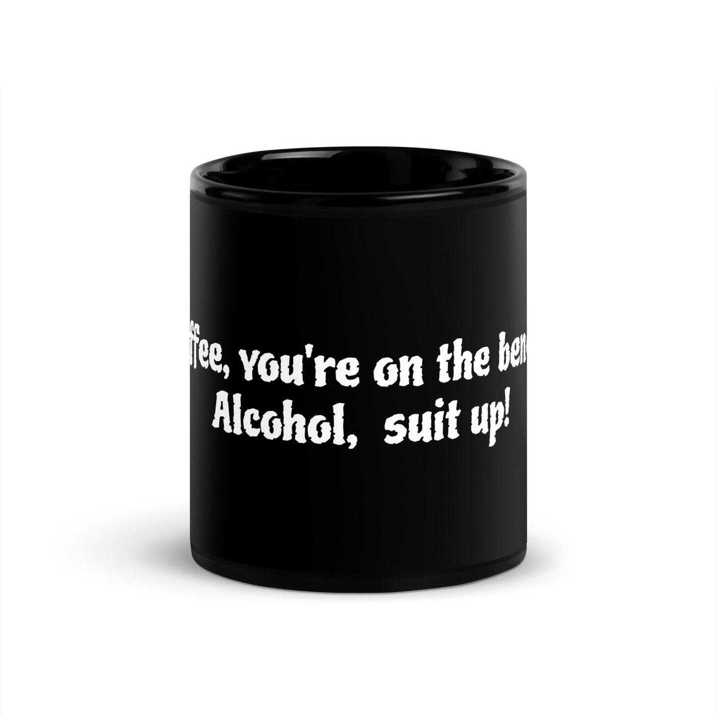 Black Glossy Mug "Coffee, you're on the bench. Alcohol, suit up. "